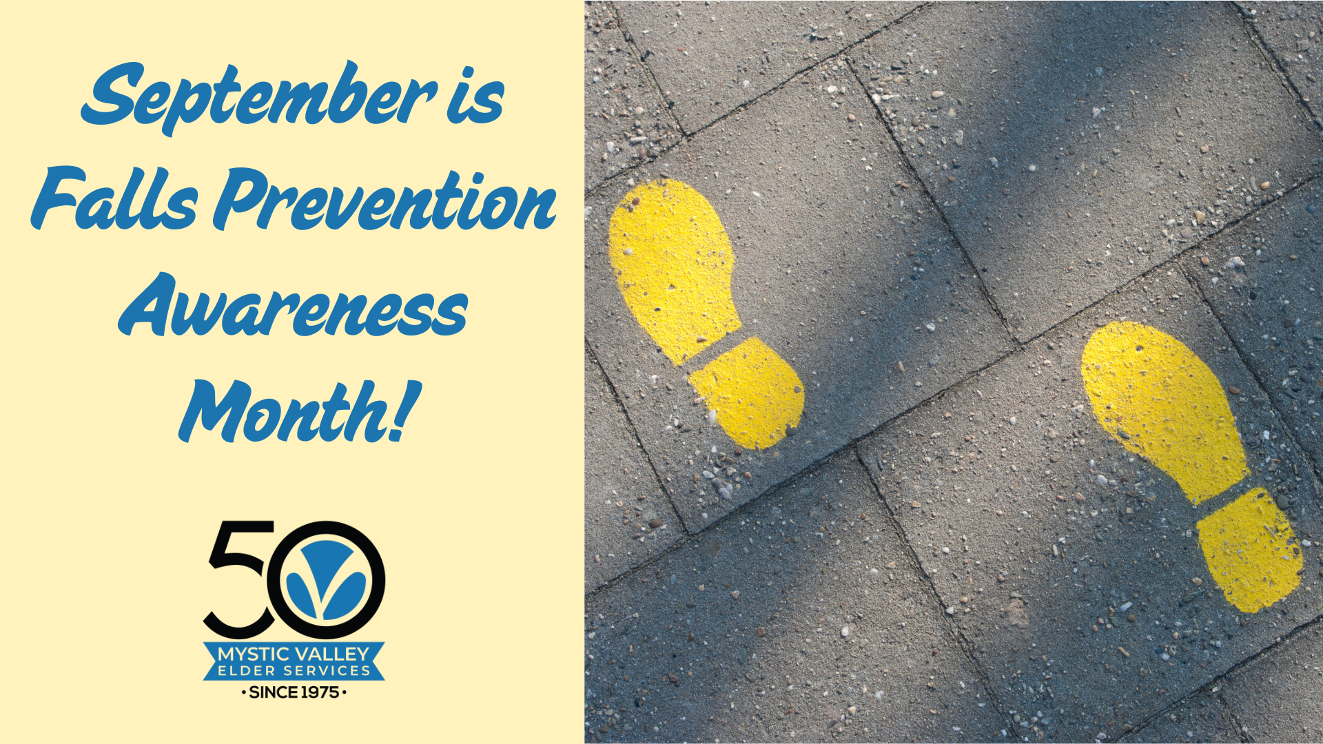 On the right is a photo of sidewalk pavement with two bright-yellow footprint marks painted on it. Left side is a pale yellow with the words September is Falls Prevention Awareness Month! and underneath it is the 50th anniversary logo for MVES.